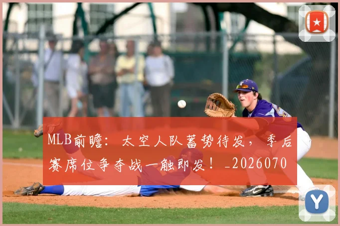 MLB前瞻：太空人队蓄势待发，季后赛席位争夺战一触即发！_20260702044408