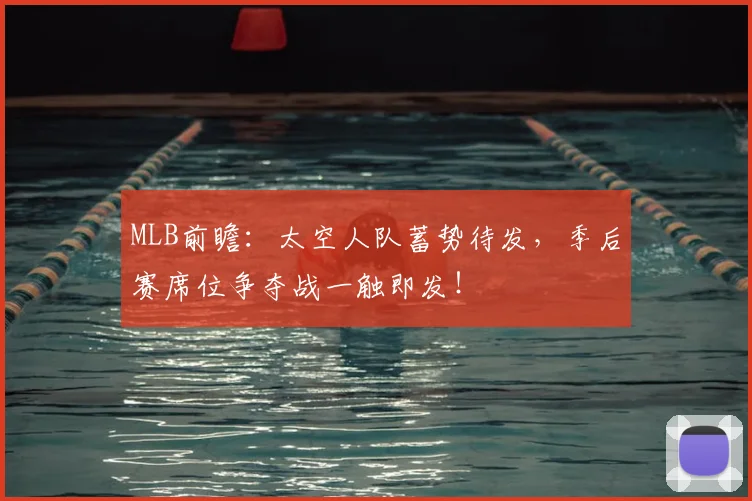 MLB前瞻:太空人队蓄势待发,季后赛席位争夺战一触即发!