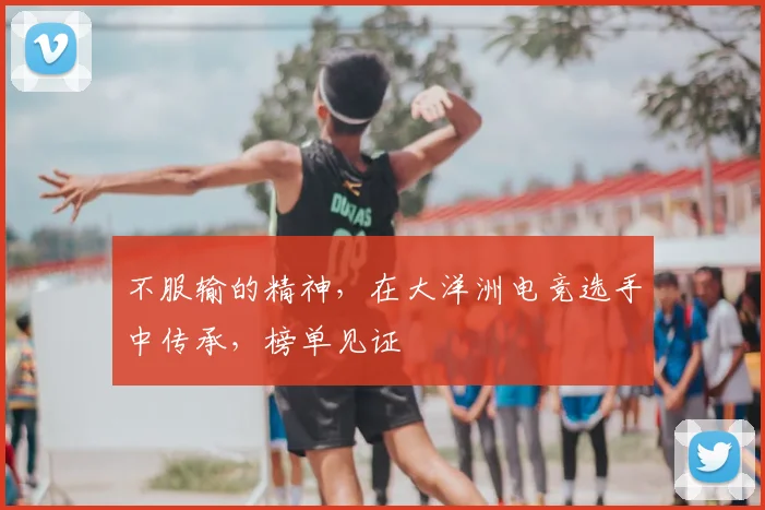 不服输的精神，在大洋洲电竞选手中传承，榜单见证