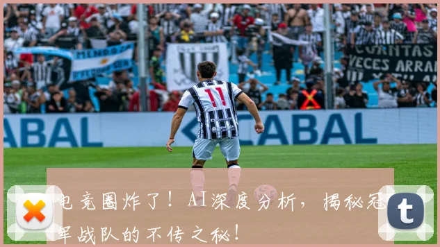 电竞圈炸了!AI深度分析,揭秘冠军战队的不传之秘!